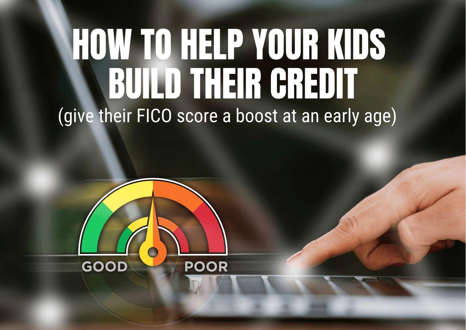 Building Credit for your Kids (give their FICO score a boost at an early age)